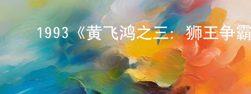 ﻿白崇仁发布﻿1993《黄飞鸿之三：狮王争霸》完整版电影/在线观看/百度云-美剧天堂